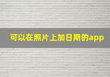 可以在照片上加日期的app