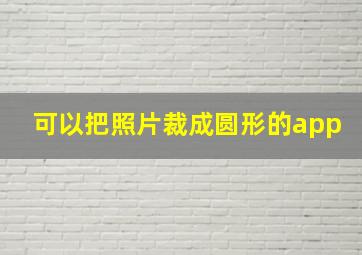 可以把照片裁成圆形的app