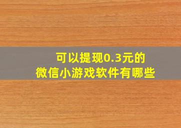 可以提现0.3元的微信小游戏软件有哪些