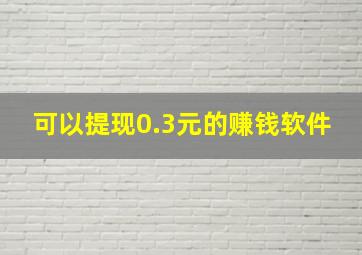 可以提现0.3元的赚钱软件