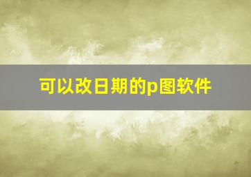 可以改日期的p图软件