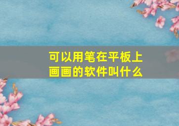 可以用笔在平板上画画的软件叫什么