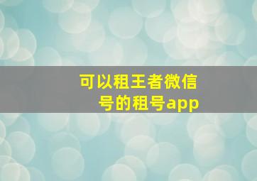 可以租王者微信号的租号app