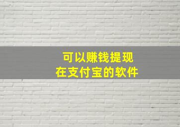 可以赚钱提现在支付宝的软件