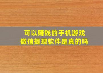 可以赚钱的手机游戏微信提现软件是真的吗