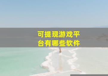 可提现游戏平台有哪些软件