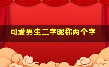 可爱男生二字昵称两个字