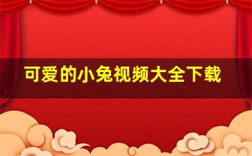 可爱的小兔视频大全下载