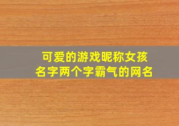 可爱的游戏昵称女孩名字两个字霸气的网名