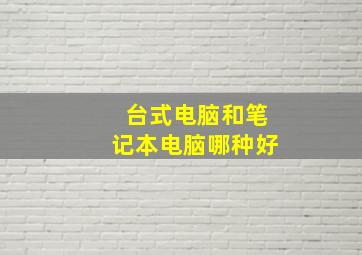 台式电脑和笔记本电脑哪种好