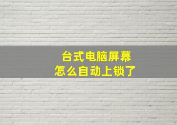 台式电脑屏幕怎么自动上锁了