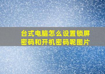 台式电脑怎么设置锁屏密码和开机密码呢图片