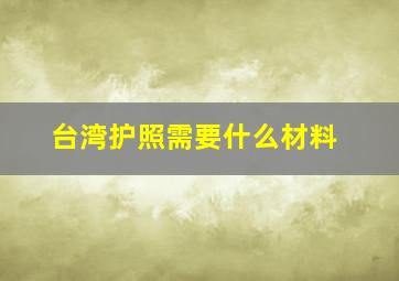 台湾护照需要什么材料