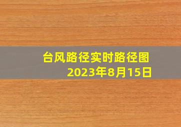 台风路径实时路径图2023年8月15日