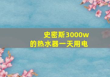 史密斯3000w的热水器一天用电