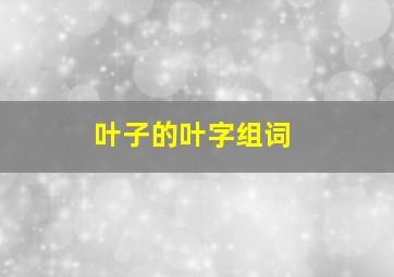 叶子的叶字组词