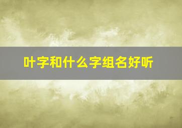 叶字和什么字组名好听