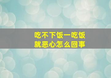 吃不下饭一吃饭就恶心怎么回事