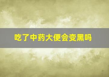 吃了中药大便会变黑吗