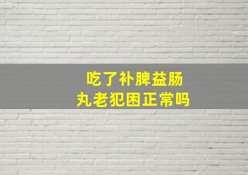 吃了补脾益肠丸老犯困正常吗