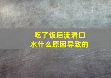 吃了饭后流清口水什么原因导致的