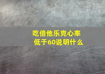 吃倍他乐克心率低于60说明什么