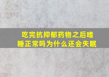 吃完抗抑郁药物之后嗜睡正常吗为什么还会失眠