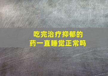 吃完治疗抑郁的药一直睡觉正常吗