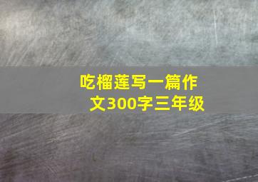 吃榴莲写一篇作文300字三年级