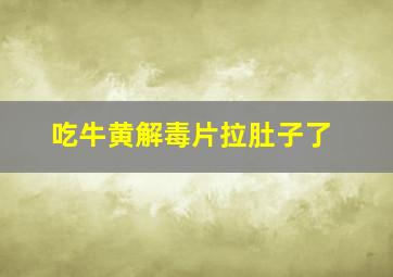 吃牛黄解毒片拉肚子了