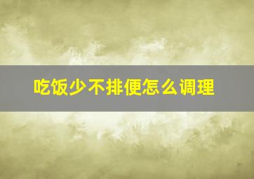 吃饭少不排便怎么调理