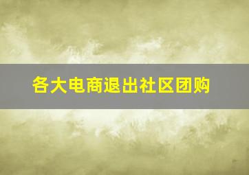 各大电商退出社区团购