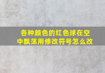 各种颜色的红色球在空中飘荡用修改符号怎么改