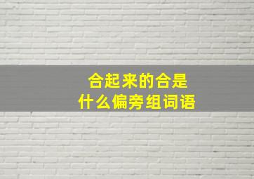 合起来的合是什么偏旁组词语