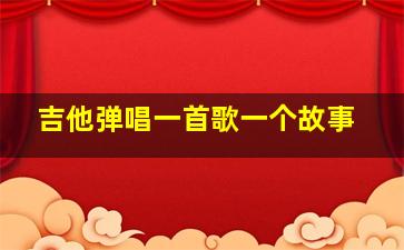 吉他弹唱一首歌一个故事