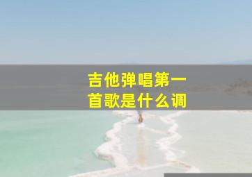 吉他弹唱第一首歌是什么调