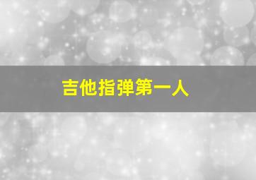 吉他指弹第一人