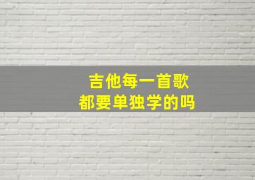 吉他每一首歌都要单独学的吗