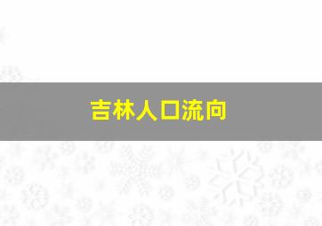 吉林人口流向