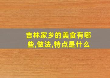 吉林家乡的美食有哪些,做法,特点是什么