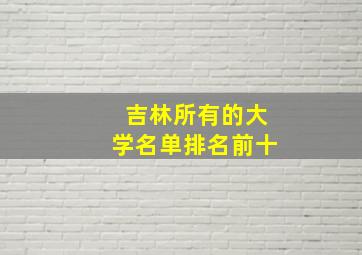 吉林所有的大学名单排名前十