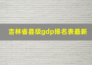 吉林省县级gdp排名表最新