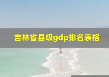 吉林省县级gdp排名表格