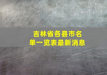 吉林省各县市名单一览表最新消息