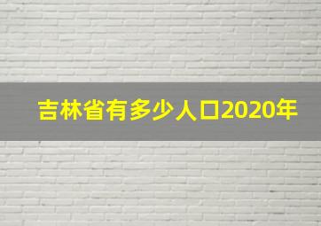 吉林省有多少人口2020年