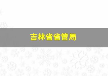 吉林省省管局