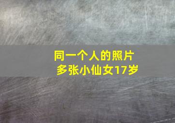 同一个人的照片多张小仙女17岁