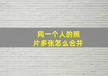 同一个人的照片多张怎么合并