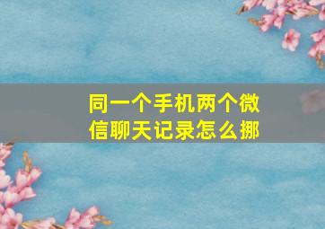 同一个手机两个微信聊天记录怎么挪