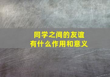 同学之间的友谊有什么作用和意义